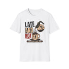 Late and Hot T-Shirt