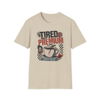 Tired But Premium - T-Shirt