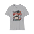 Tired But Premium - T-Shirt