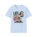 Late and Hot T-Shirt