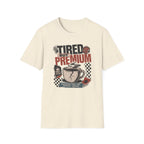Tired But Premium - T-Shirt