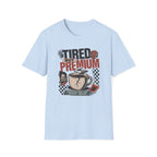 Tired But Premium - T-Shirt