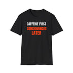Caffeine First T-Shirt
